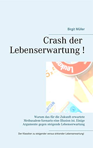 Crash der Lebenserwartung !: Warum das für die Zukunft erwartete Methusalem-Szenario eine Illusion ist. Einige Argumente gegen steigende Lebenserwartung