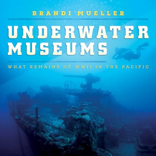 Underwater Museums: What Remains of WWII in the Pacific von Permuted Press