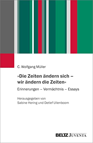 »Die Zeiten ändern sich – wir ändern die Zeiten«: Erinnerungen – Vermächtnis – Essays von Juventa Verlag GmbH