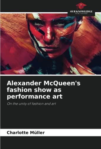 Alexander McQueen's fashion show as performance art: On the unity of fashion and art von Our Knowledge Publishing