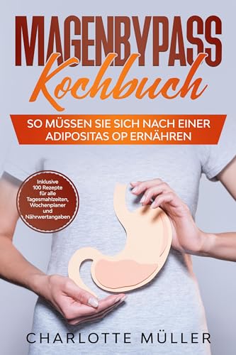 Magenbypass Kochbuch: So müssen Sie sich nach einer Adipositas OP ernähren - Inklusive 100 Rezepte für alle Tagesmahlzeiten, Wochenplaner und Nährwertangaben Magenbypass Kochbuch: So müssen Sie sich nach einer Adipositas OP ernähren - Inklusive 100 Rezepte für alle Tagesmahlzeiten, Wochenplaner und Nährwertangaben