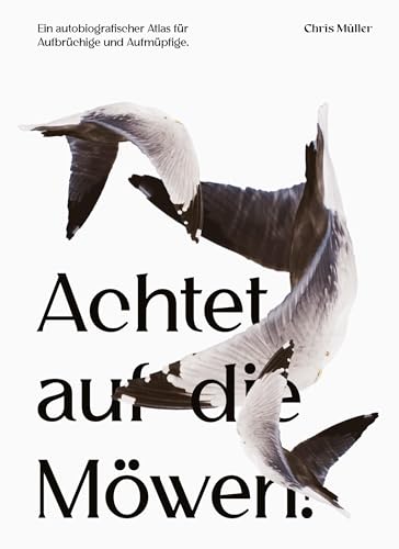 Achtet auf die Möwen!: Ein autobiografischer Atlas für Aufbrüchige und Aufmüpfige.