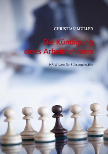 Die Kündigung eines Arbeitnehmers: HR-Wissen für Führungskräfte Die Kündigung eines Arbeitnehmers: HR-Wissen für Führungskräfte von Books on Demand GmbH