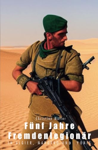 Fünf Jahre Fremdenlegionär: in Algier, Marokko und Tunis Fünf Jahre Fremdenlegionär: in Algier, Marokko und Tunis