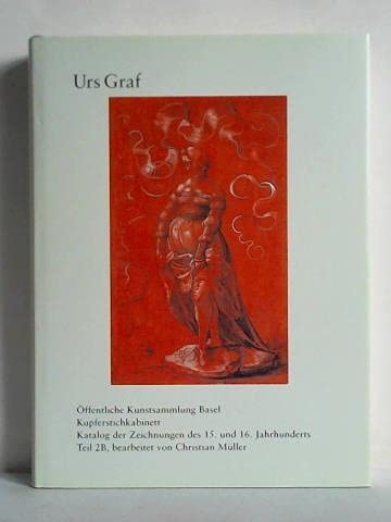Katalog der Zeichnungen des 15. und 16. Jahrhunderts im Kupferstichkabinatt Basel: Teil 2B: Die Zeichnungen von Urs Graf