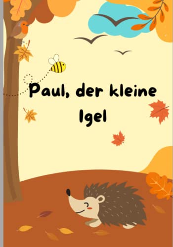 Paul, der kleine Igel: Eine wunderschöne Bilderbuchgeschichte über die Freundschaft Paul, der kleine Igel: Eine wunderschöne Bilderbuchgeschichte über die Freundschaft von Independently published