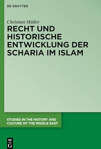 Recht und historische Entwicklung der Scharia im Islam (Studies in the History and Culture of the Middle East, 46, Band 46)