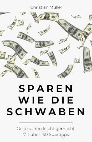 Sparen wie die Schwaben: Geld sparen leicht gemacht - Mit über 150 Spartipps Sparen wie die Schwaben: Geld sparen leicht gemacht - Mit über 150 Spartipps von Independently published
