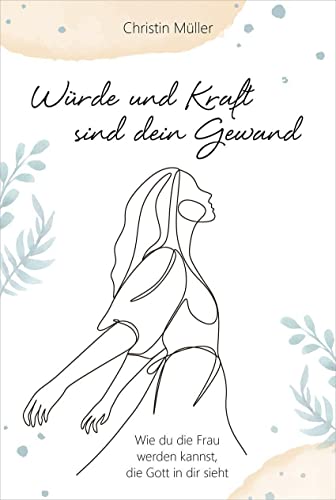 Würde und Kraft sind dein Gewand: Wie du die Frau werden kannst, die Gott in dir sieht (Geistliches Leben) von Gerth Medien GmbH