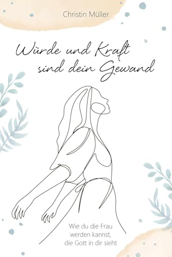 Würde und Kraft sind dein Gewand: Wie du die Frau werden kannst, die Gott in dir sieht (Geistliches Leben) von Gerth Medien GmbH