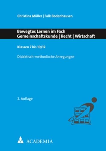 Bewegtes Lernen im Fach Gemeinschaftskunde - Recht - Wirtschaft: Klassen 7 bis 10/12 Bewegtes Lernen im Fach Gemeinschaftskunde - Recht - Wirtschaft: Klassen 7 bis 10/12