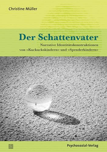 Der Schattenvater: Narrative Identitätskonstruktionen von »Kuckuckskindern« und »Spenderkindern« (Forschung psychosozial)