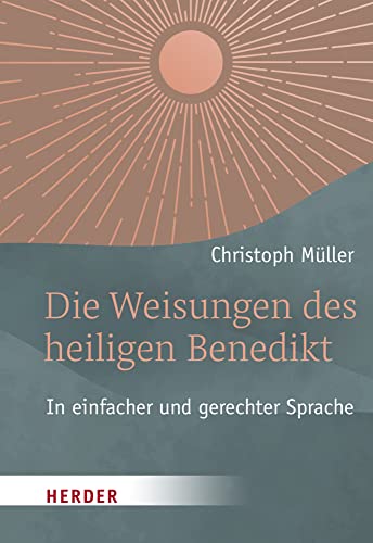 Die Weisungen des heiligen Benedikt: In einfacher und gerechter Sprache von VERLAG HERDER GMBH