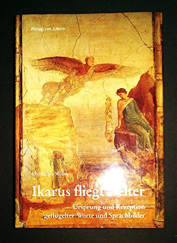 Ikarus fliegt weiter: Ursprung und Rezeption geflügelter Worte und Sprachbilder (Kulturgeschichte der Antiken Welt)