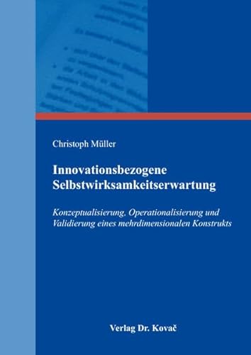 Innovationsbezogene Selbstwirksamkeitserwartung: Konzeptualisierung, Operationalisierung und Validierung eines mehrdimensionalen Konstrukts (Schriften ... Betriebs- und Organisationspsychologie)