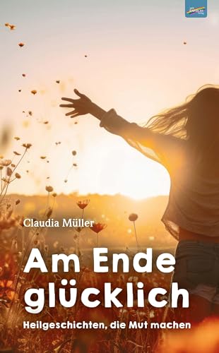 Am Ende glücklich: Heilgeschichten, die Mut machen Am Ende glücklich: Heilgeschichten, die Mut machen von Spirit Rainbow Verlag