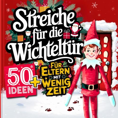 Schnelle Streiche für die Wichteltür: 50+ Lustige Streiche und Briefe in wenigen Minuten umgesetzt - Wichtelbriefe als Vorlage zum Ausschneiden - ... Weihnachtswichtel, Elf on the Shelf