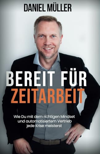 Bereit Für Zeitarbeit: Wie Du mit dem richtigen Mindset und automatisiertem Vertrieb jede Krise meisterst Bereit Für Zeitarbeit: Wie Du mit dem richtigen Mindset und automatisiertem Vertrieb jede Krise meisterst von Independently published