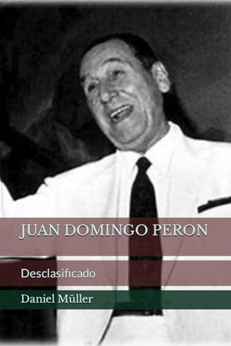 JUAN DOMINGO PERON: Desclasificado (SERIE CELESTE Y BLANCA, Band 2)