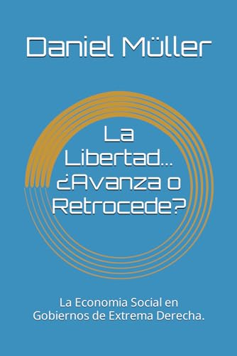 La Libertad... ¿Avanza o Retrocede?: La Economia Social en Gobiernos de Extrema Derecha. (SERIE CELESTE Y BLANCA, Band 3) von Independently published