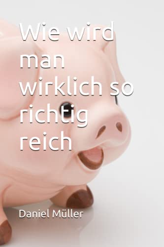 Wie wird man wirklich so richtig reich Wie wird man wirklich so richtig reich von Independently published