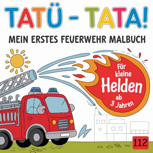 TATÜ - TATA! Mein erstes Feuerwehr Malbuch: Für kleine Helden ab 3 Jahren von Independently published