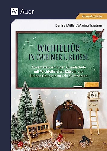 Wichteltür in meiner 1. Klasse: Adventszauber in der Grundschule mit Wichtelbriefe n und magischen Übungen für alle Unterrichtsfächer von Auer Verlag in der AAP Lehrerwelt GmbH