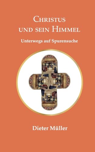 Christus und sein Himmel: Unterwegs auf Spurensuche von Books on Demand