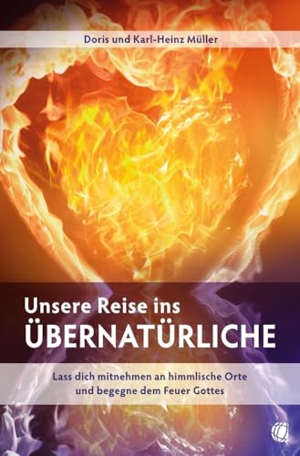 Unsere Reise ins Übernatürliche: Lass dich mitnehmen an himmlische Orte und begegne dem Feuer Gottes von GloryWorld-Medien