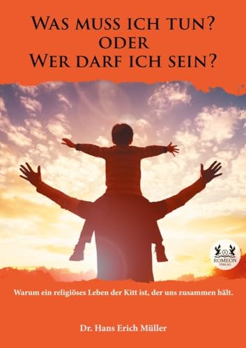 Was muss ich tun? oder Wer darf ich sein?: Warum ein religiöses Leben der Kitt ist, der uns zusammen hält. von Romeon-Verlag