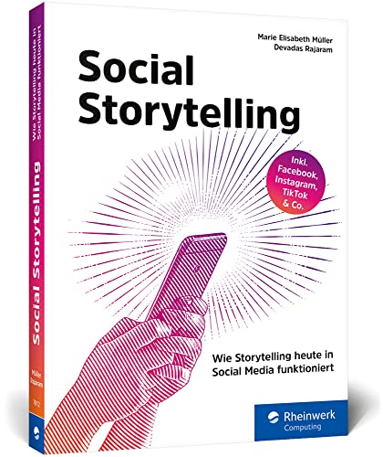 Social Storytelling: Wie Storytelling heute in Social Media funktioniert. Das Storytelling-Handbuch zu Facebook, Instagram, TikTok und Co. von Rheinwerk Computing