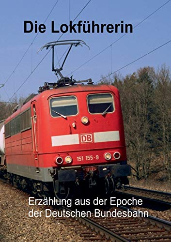 Die Lokführerin: Erzählung aus der Epoche der Deutschen Bundesbahn