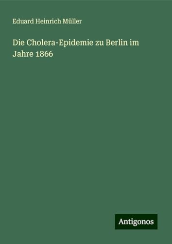 Die Cholera-Epidemie zu Berlin im Jahre 1866 von Antigonos Verlag