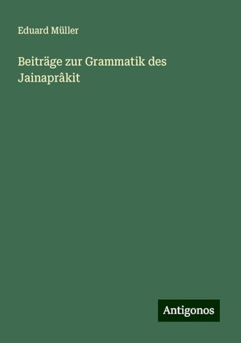 Beiträge zur Grammatik des Jainaprâkit von Antigonos Verlag