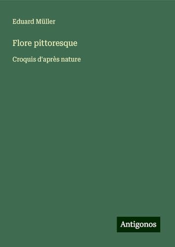 Flore pittoresque: Croquis d'après nature von Antigonos Verlag