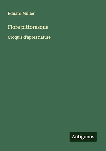 Flore pittoresque: Croquis d'après nature von Antigonos Verlag