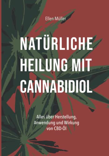 Natürliche Heilung mit Cannabidiol: Alles über Herstellung, Anwendung und Wirkung von CBD-Öl von Independently published
