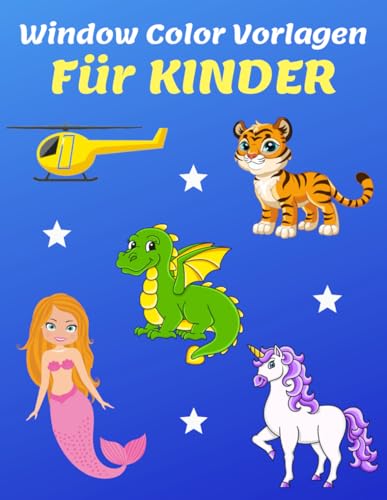 Window Color Vorlagen Kinder: 80 Große Schablonen Für Mädchen und Junge. Motive für Kinder: Einhorn, Pferde, Hunde, Katzen, Tiger, Dinosaurier, Meerjungfrau, Fahrzeuge, Feen & viele weitere. von Independently published