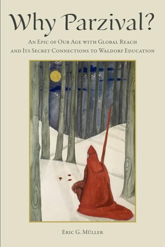 Why Parzival?: An Epic of our Age with Global Reach and its Secret Connections to Waldorf Education von Alkion Press