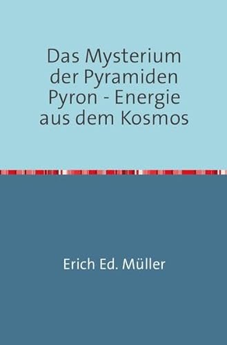 Das Mysterium der Pyramiden: Pyron - Energie aus dem Kosmos von epubli GmbH