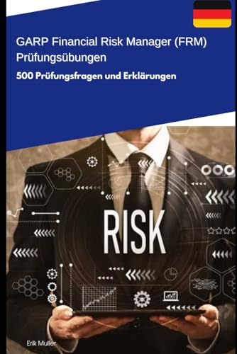 GARP Financial Risk Manager (FRM) - Prüfungsübungen: 500 Prüfungsfragen und Erklärungen von Independently published
