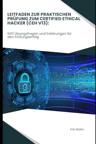 Leitfaden zur praktischen Prüfung zum Certified Ethical Hacker (CEH V13): 500 Übungsfragen und Erklärungen für den Prüfungserfolg von Independently published