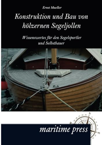 Konstruktion und Bau von hoelzernen Segeljollen: Wissenswertes für den Segelsportler und Selbstbauer