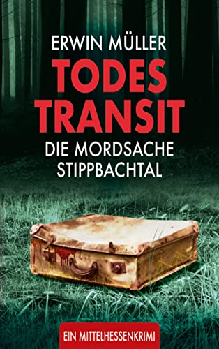 Todestransit: Die Mordsache Stippbachtal: Ein Mittelhessenkrimi
