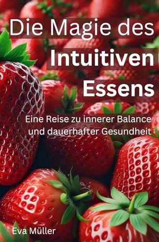 Die Magie des Intuitiven Essens: Eine Reise zu innerer Balance und dauerhafter Gesundheit von Independently published