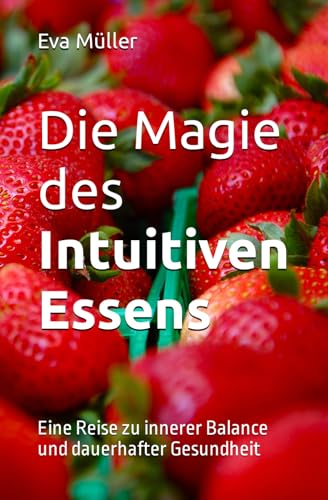 Die Magie des Intuitiven Essens: Eine Reise zu innerer Balance und dauerhafter Gesundheit
