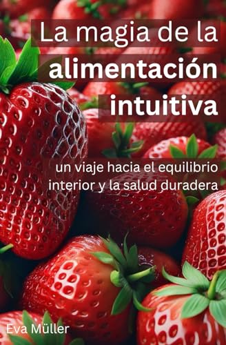 La magia de la alimentación intuitiva: un viaje hacia el equilibrio interior y la salud duradera