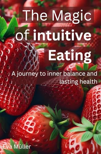 The Magic of intuitive Eating: A journey to inner balance and lasting health von Independently published