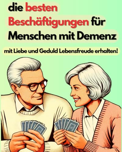 die besten Beschäftigungen für Menschen mit Demenz: mit Liebe und Geduld Lebensfreude erhalten! die besten Beschäftigungen für Menschen mit Demenz: mit Liebe und Geduld Lebensfreude erhalten!