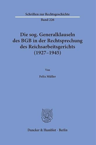 Die sog. Generalklauseln des BGB in der Rechtsprechung des Reichsarbeitsgerichts (1927–1945) (Schriften zur Rechtsgeschichte) von Duncker & Humblot
